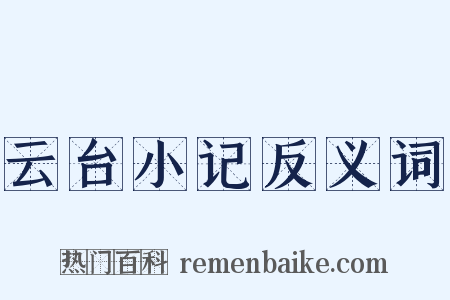 云台小记反义词是什么意思的图片